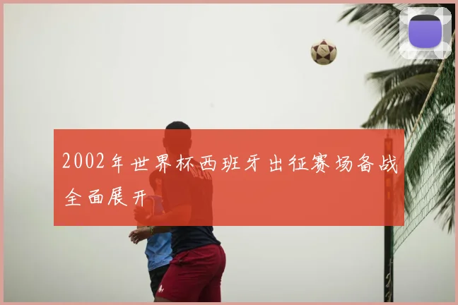 2002年世界杯西班牙出征赛场备战全面展开